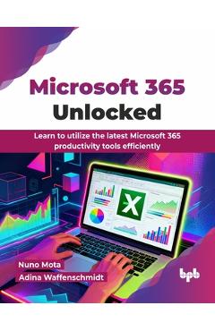 Coperta cărții 'Microsoft 365 Unlocked: Learn to utilize the latest Microsoft 365 productivity tools efficiently (English Edition) -'