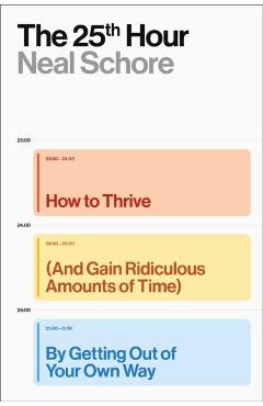 Coperta cărții 'The 25th Hour: How to Thrive (and Gain Ridiculous Amounts of Time) by Getting Out of Your Own Way - Neal Schore'