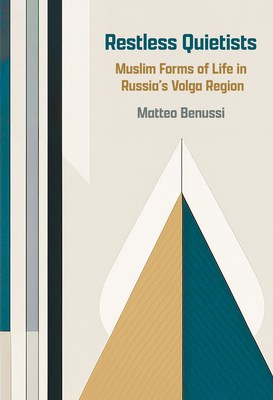 Coperta cărții 'Restless Quietists: Muslim Forms of Life in Russia's Volga Region - Matteo Benussi'