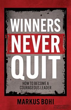 Coperta cărții 'Winners Never Quit: How to Become a Courageous Leader - Markus Bohi'
