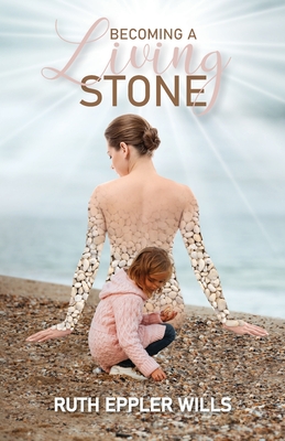 Becoming A Living Stone - Ruth Eppler Wills
