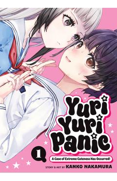 Yuri Yuri Panic: A Case of Extreme Cuteness Has Occurred! Vol. 1 - Kanko Nakamura