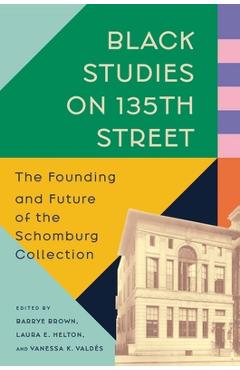 Coperta cărții 'Black Studies on 135th Street: The Founding and Future of the Schomburg Collection - Barrye Brown'