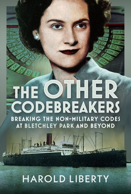 The Other Codebreakers: Breaking the Non-Military Codes at Bletchley Park and Beyond - Harold Liberty