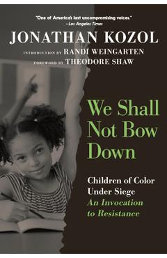 Coperta cărții 'We Shall Not Bow Down: Children of Color Under Siege: An Invocation to Resistance - Jonathan Kozol'