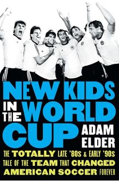 Coperta cărții 'New Kids in the World Cup: The Totally Late '80s and Early '90s Tale of the Team That Changed American Soccer Forever -'
