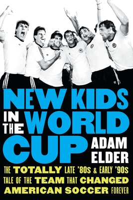 Coperta cărții 'New Kids in the World Cup: The Totally Late '80s and Early '90s Tale of the Team That Changed American Soccer Forever -'