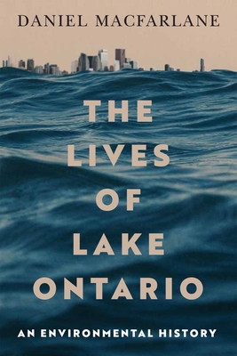 Coperta cărții 'The Lives of Lake Ontario: An Environmental History Volume 17 - Daniel Macfarlane'