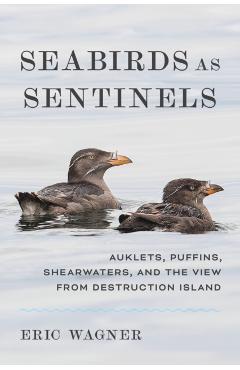 Seabirds as Sentinels: Auklets, Puffins, Shearwaters, and the View from Destruction Island - Eric Wagner