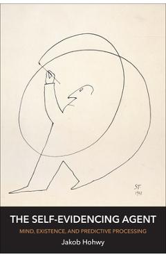 Coperta cărții 'The Self-Evidencing Agent: Mind, Existence, and Predictive Processing - Jakob Hohwy'