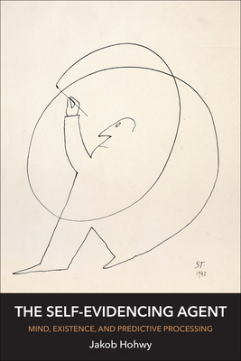 The Self-Evidencing Agent: Mind, Existence, and Predictive Processing - Jakob Hohwy