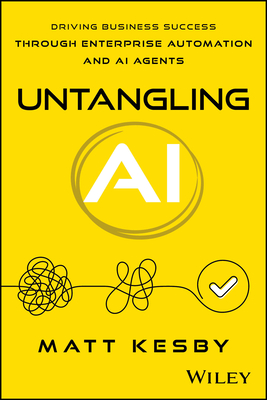 Untangling AI: Driving Business Success Through Enterprise Automation and AI Agents - Matt Kesby