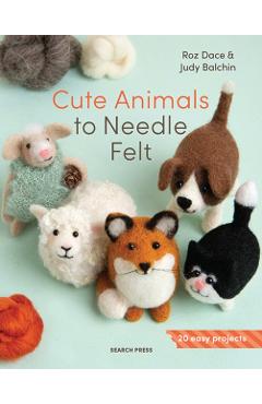 Coperta cărții 'Cute Animals to Needle Felt: 20 Easy Projects - Roz Dace'