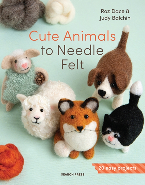 Coperta cărții 'Cute Animals to Needle Felt: 20 Easy Projects - Roz Dace'