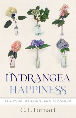 Coperta cărții 'Hydrangea Happiness: Planting, Pruning, and Blooming - C. L. Fornari'