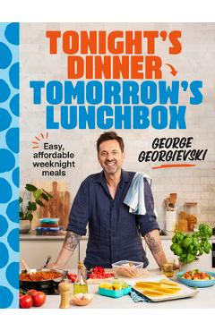 Coperta cărții 'Tonight's Dinner, Tomorrow's Lunchbox: Easy Affordable Weeknight Meals - George Georgievski'