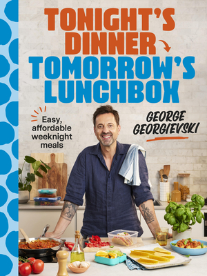 Coperta cărții 'Tonight's Dinner, Tomorrow's Lunchbox: Easy Affordable Weeknight Meals - George Georgievski'
