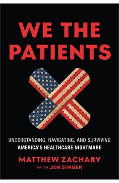 Coperta cărții 'We the Patients: Understanding, Navigating, and Surviving America's Healthcare Nightmare - Matthew Zachary'