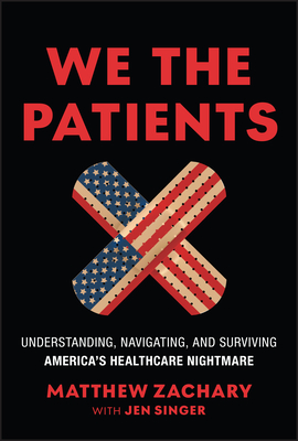 Coperta cărții 'We the Patients: Understanding, Navigating, and Surviving America's Healthcare Nightmare - Matthew Zachary'