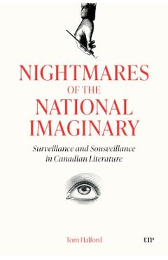 Nightmares of the National Imaginary: Surveillance and Sousveillance in Canadian Literature - Tom Halford