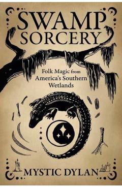 Coperta cărții 'Swamp Sorcery: Folk Magic from America's Southern Wetlands - Mystic Dylan'