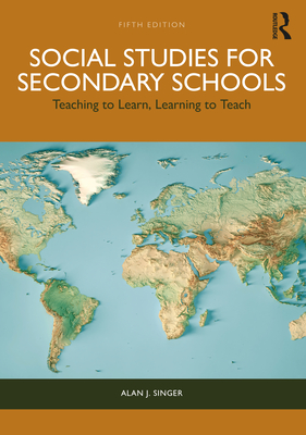 Coperta cărții 'Social Studies for Secondary Schools: Teaching to Learn, Learning to Teach - Alan J. Singer'