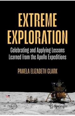 Extreme Exploration: Celebrating and Applying Lessons Learned from the Apollo Expeditions - Pamela Elizabeth Clark