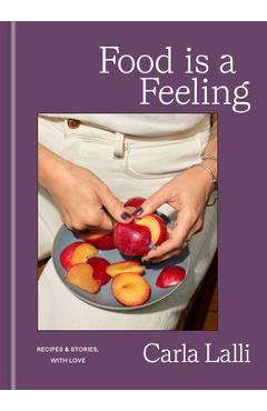 Coperta cărții 'Food Is a Feeling: Recipes and Stories, with Love - Carla Lalli'