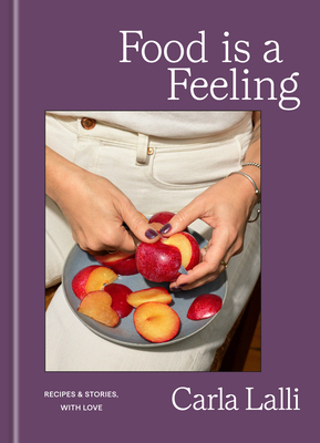 Coperta cărții 'Food Is a Feeling: Recipes and Stories, with Love - Carla Lalli'