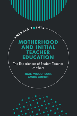 Motherhood and Initial Teacher Education: The Experiences of Student Teacher Mothers - Joan Woodhouse