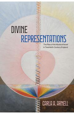 Coperta cărții 'Divine Representations: The Rise of the Mystical Novel in Twentieth-Century England - Carla A. Arnell'