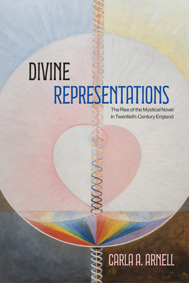Coperta cărții 'Divine Representations: The Rise of the Mystical Novel in Twentieth-Century England - Carla A. Arnell'
