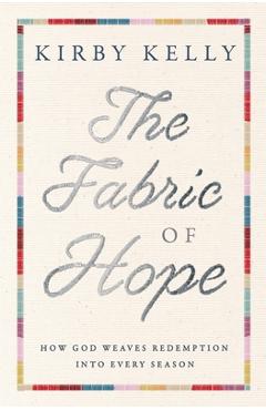 Coperta cărții 'The Fabric of Hope: How God Weaves Redemption Into Every Season - Kirby Kelly'