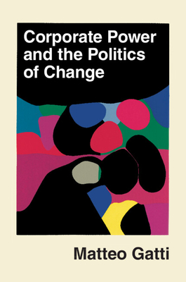 Corporate Power and the Politics of Change - Matteo Gatti