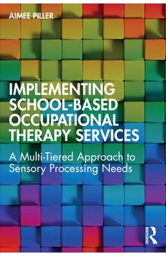 Coperta cărții 'Implementing School-Based Occupational Therapy Services: A Multi-Tiered Approach to Sensory Processing Needs - Aimee'