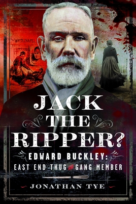 Coperta cărții 'Jack the Ripper?: Edward Buckley: East End Thug and Gang Member - Jonathan Tye'