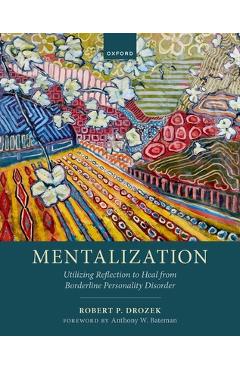 Coperta cărții 'Mentalization: Utilizing Reflection to Heal from Borderline Personality Disorder - Robert P. Drozek'