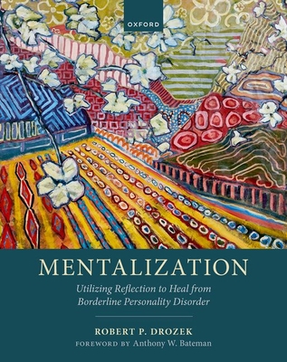 Mentalization: Utilizing Reflection to Heal from Borderline Personality Disorder - Robert P. Drozek