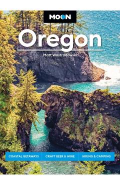 Coperta cărții 'Moon Oregon: Coastal Getaways, Craft Beer & Wine, Hiking & Camping - Matt Wastradowski'