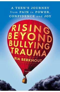 Coperta cărții 'Rising Beyond Bullying Trauma: A Teen's Journey from Pain to Power, Confidence and Joy - Ria Berkhout'