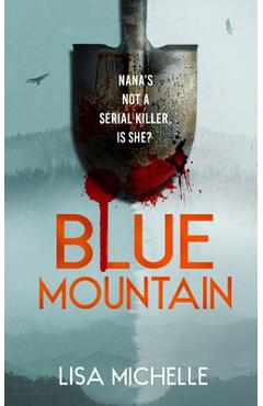 Coperta cărții 'Blue Mountain: An Unpredictable and Twisted Psychological Thriller - Lisa Michelle'