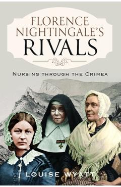 Coperta cărții 'Florence Nightingale's Rivals: Nursing Through the Crimea - Louise Wyatt'