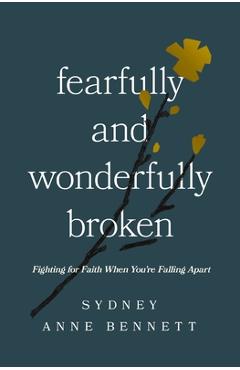 Coperta cărții 'Fearfully and Wonderfully Broken: Fighting for Faith When You're Falling Apart - Sydney Anne Bennett'