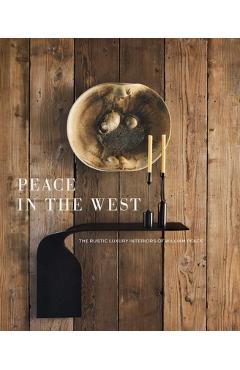 Coperta cărții 'Peace in the West: The Rustic Luxury Interiors of William Peace - Willam Peace'