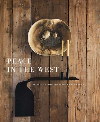 Coperta cărții 'Peace in the West: The Rustic Luxury Interiors of William Peace - Willam Peace'