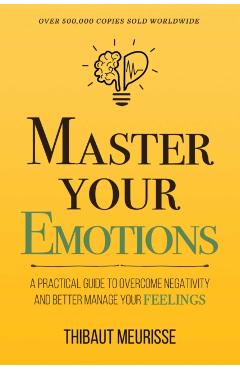 Coperta cărții 'Master Your Emotions: A Practical Guide to Overcome Negativity and Better Manage Your Feelings (Mastery Series) -'