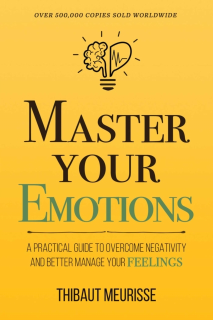 Coperta cărții 'Master Your Emotions: A Practical Guide to Overcome Negativity and Better Manage Your Feelings (Mastery Series) -'