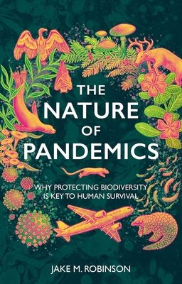 Coperta cărții 'The Nature of Pandemics: Why Protecting Biodiversity Is Key to Human Survival - Jake Robinson'