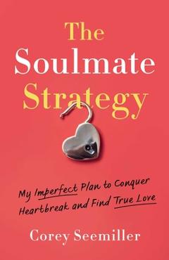 Poza produsului The Soulmate Strategy: My Imperfect Plan to Conquer Heartbreak and Find True Love - Corey Seemiller