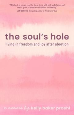 Coperta cărții 'The Soul's Hole: Living in Freedom and Joy After Abortion - Kelly Baker Proehl'
